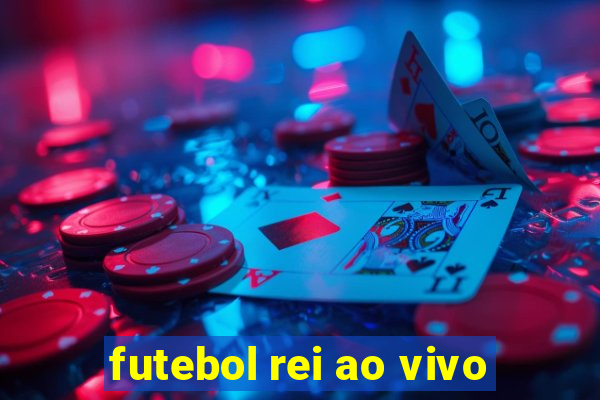 futebol rei ao vivo